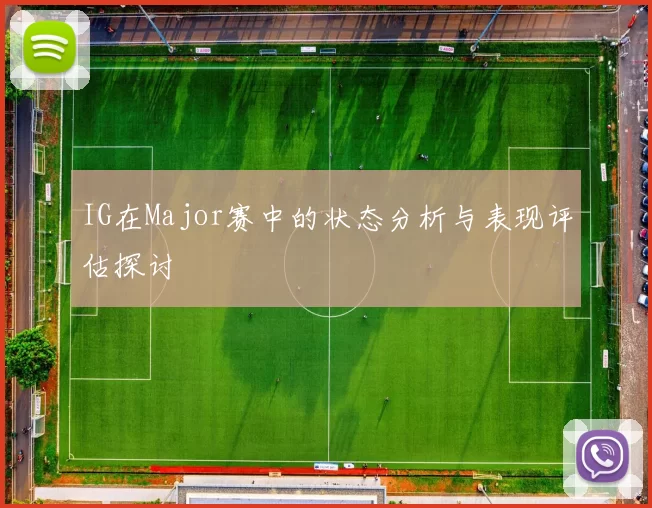 IG在Major赛中的状态分析与表现评估探讨