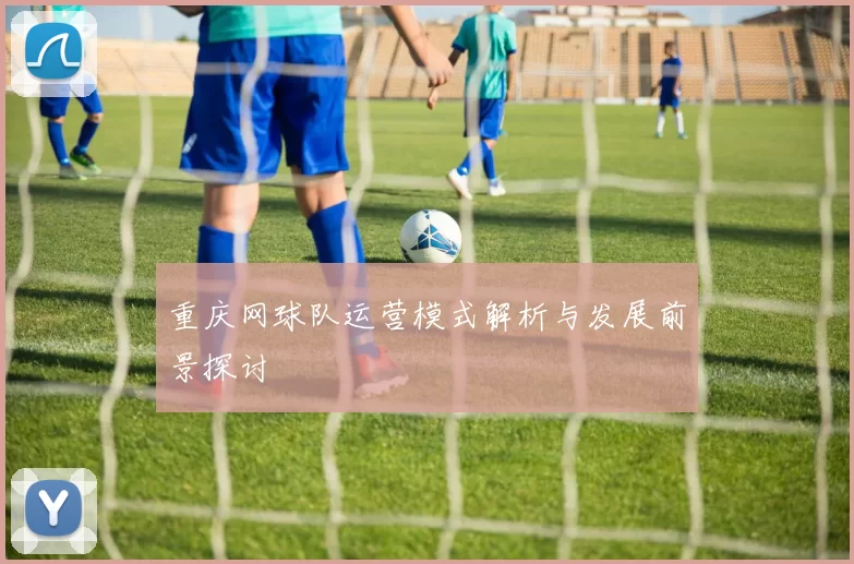 重庆网球队运营模式解析与发展前景探讨
