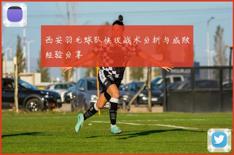 西安羽毛球队快攻战术分析与成败经验分享