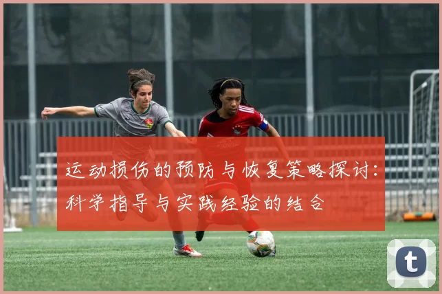 运动损伤的预防与恢复策略探讨：科学指导与实践经验的结合