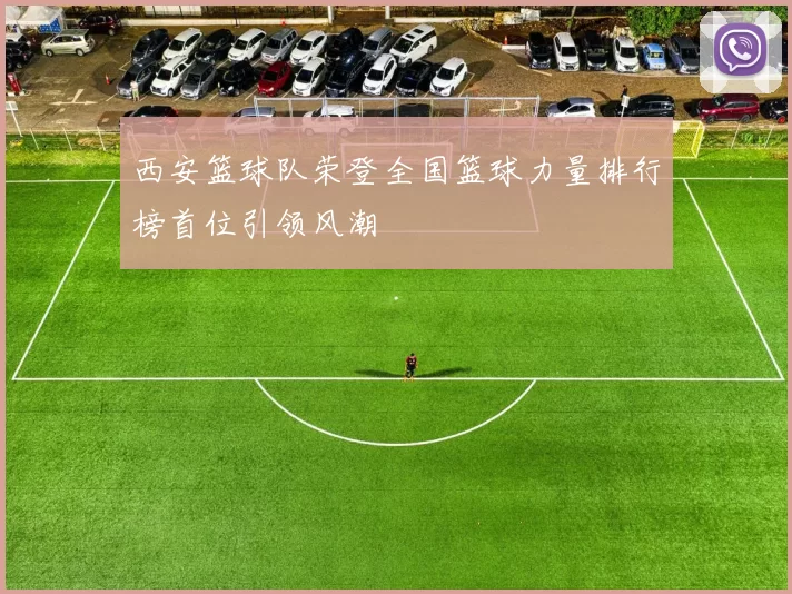 西安篮球队荣登全国篮球力量排行榜首位引领风潮