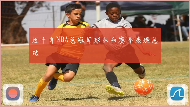 近十年NBA总冠军球队和赛季表现总结
