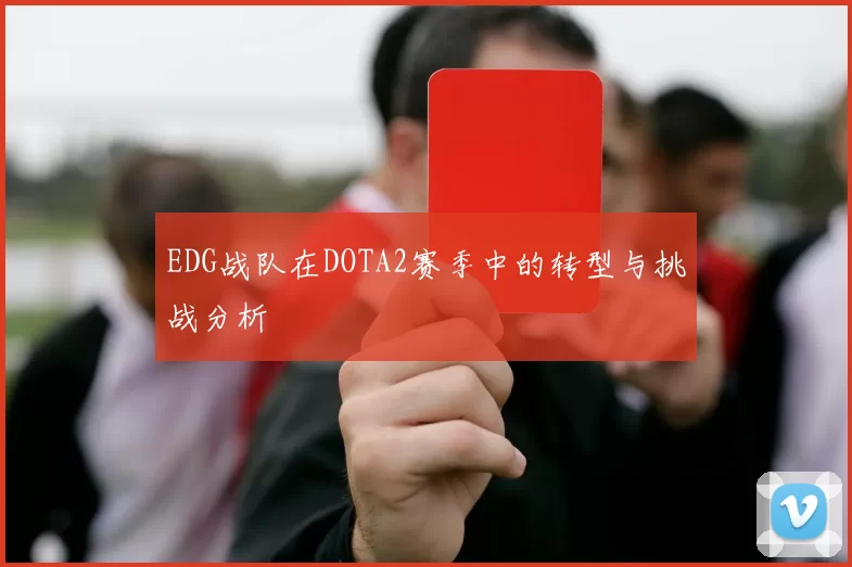 EDG战队在DOTA2赛季中的转型与挑战分析