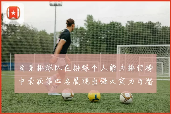 南京排球队在排球个人能力排行榜中荣获第四名展现出强大实力与潜力