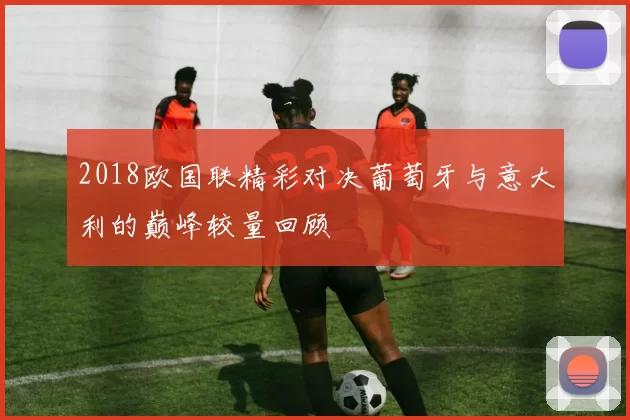 2018欧国联精彩对决葡萄牙与意大利的巅峰较量回顾