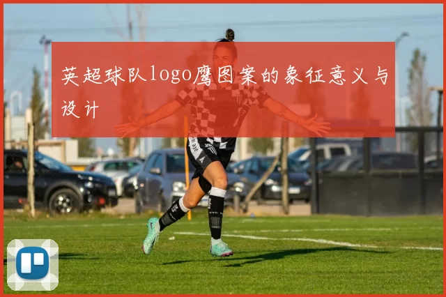 英超球队logo鹰图案的象征意义与设计